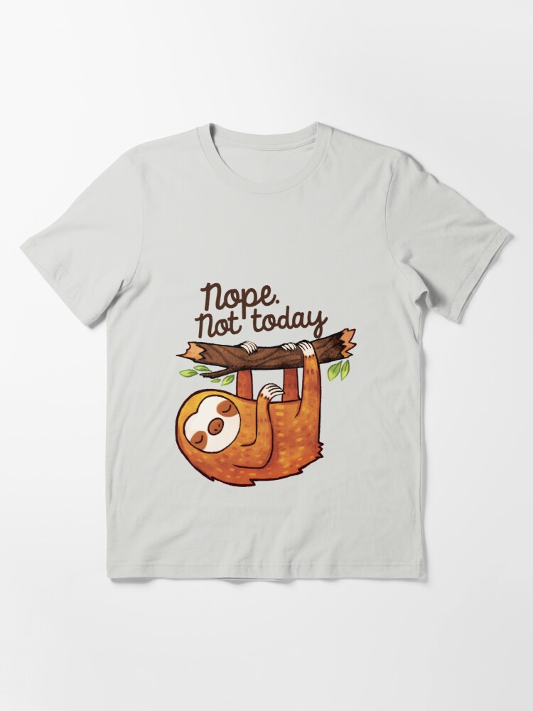 Sloth Nope Not Today T Shirt by michelledraws
